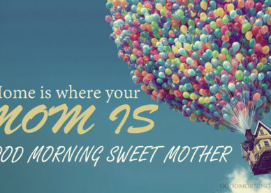 Good Morning Mom Messages Home Is Where Your Mom Is - Good Morning Images, Quotes, Wishes, Messages, greetings & eCards